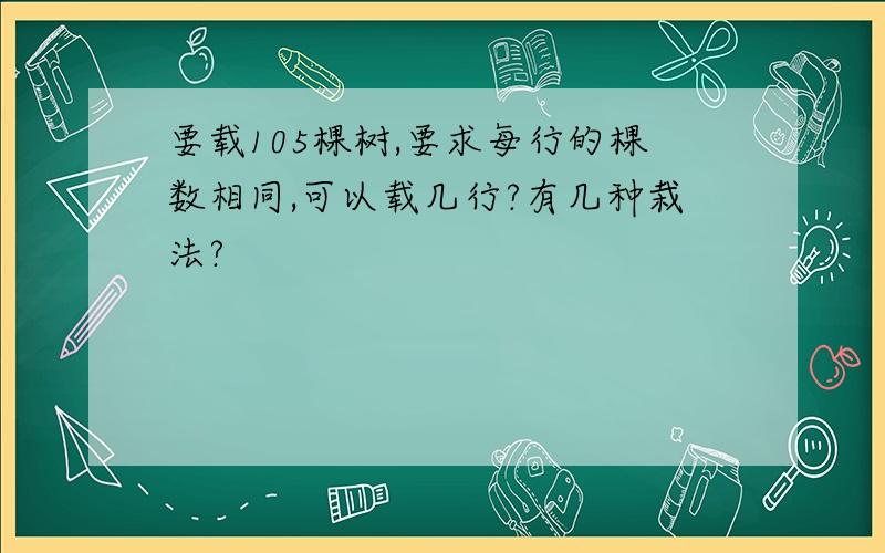 要载105棵树,要求每行的棵数相同,可以载几行?有几种栽法?