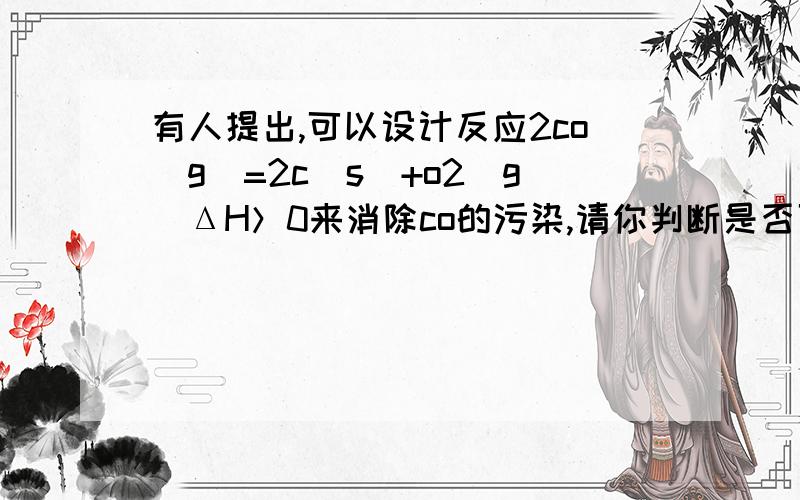 有人提出,可以设计反应2co（g）=2c（s）+o2（g）ΔH＞0来消除co的污染,请你判断是否可行并说出理由.答案中说不可行的理由是反应不自发.为什么不能以热化学之外的化学装置使其进行反应?