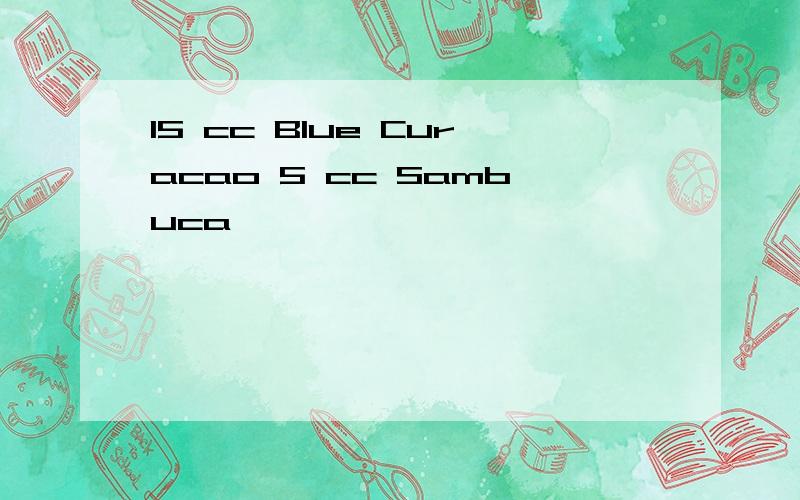 15 cc Blue Curacao 5 cc Sambuca