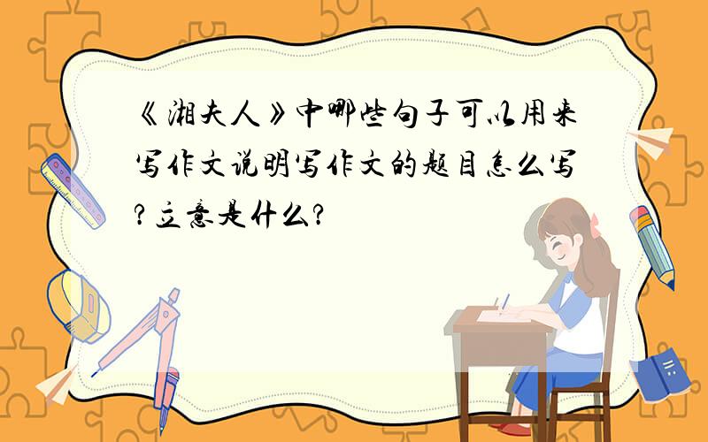 《湘夫人》中哪些句子可以用来写作文说明写作文的题目怎么写?立意是什么?