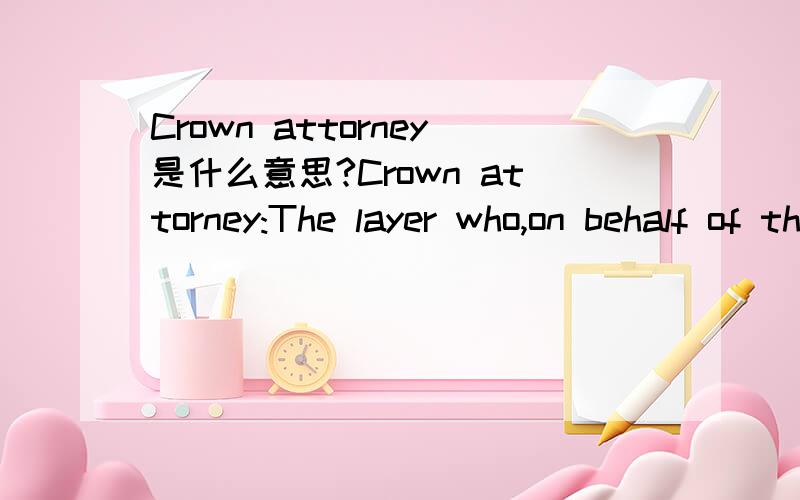 Crown attorney是什么意思?Crown attorney:The layer who,on behalf of the queen (state),files charges against and prosecutes someone who has allegedly committed a crime.