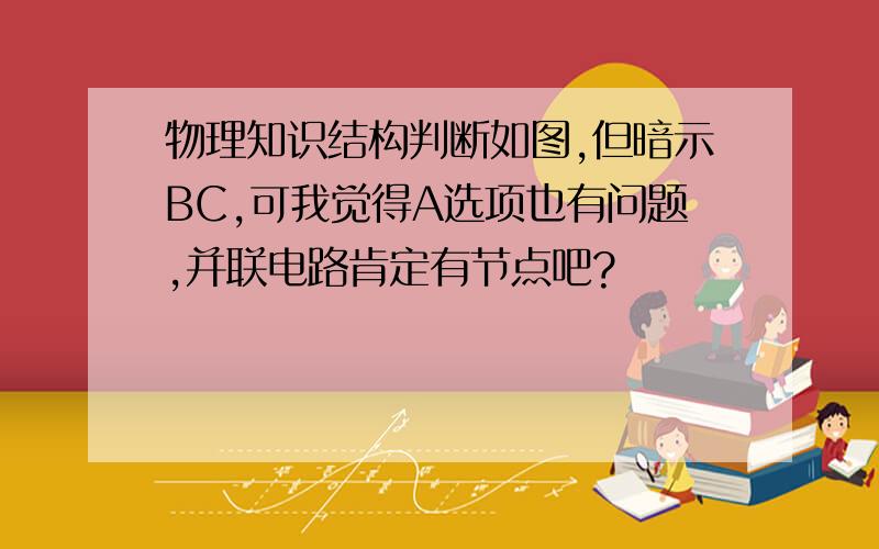 物理知识结构判断如图,但暗示BC,可我觉得A选项也有问题,并联电路肯定有节点吧?