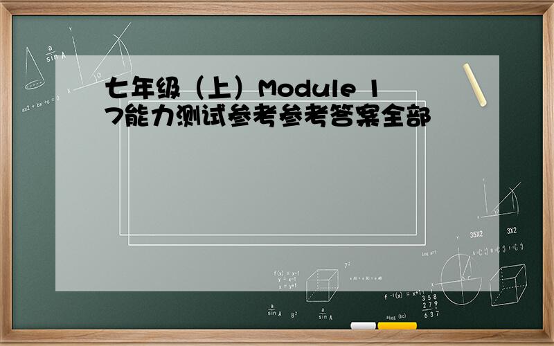 七年级（上）Module 17能力测试参考参考答案全部