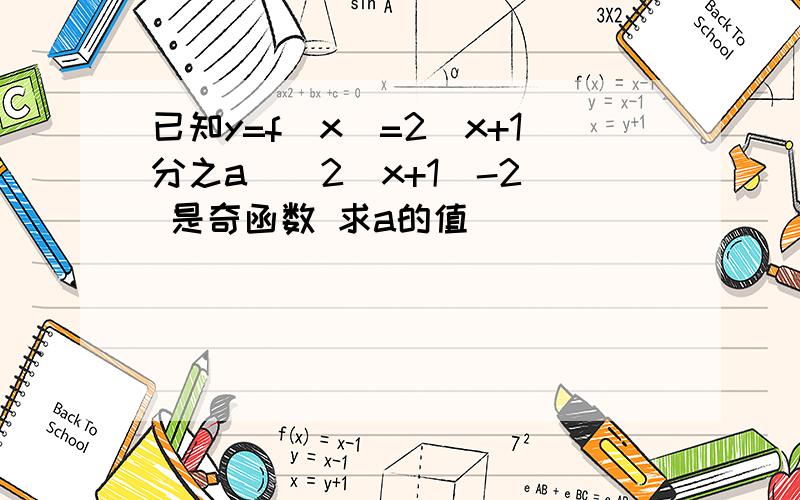 已知y=f(x)=2^x+1分之a[(2^x+1)-2] 是奇函数 求a的值