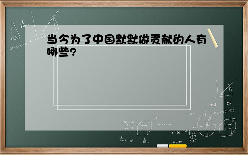 当今为了中国默默做贡献的人有哪些?