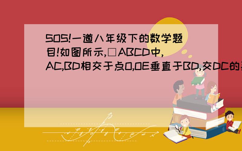 SOS!一道八年级下的数学题目!如图所示,□ABCD中,AC,BD相交于点O,OE垂直于BD,交DC的延长线于E,连结BE,求证: