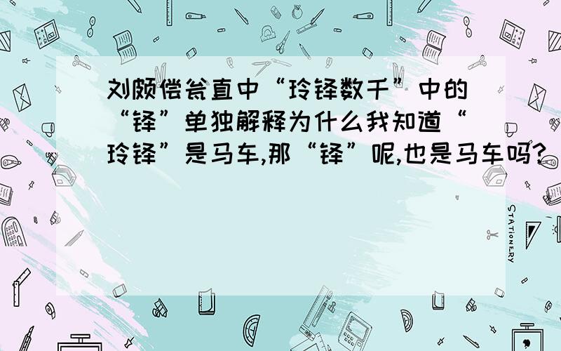 刘颇偿瓮直中“玲铎数千”中的“铎”单独解释为什么我知道“玲铎”是马车,那“铎”呢,也是马车吗?