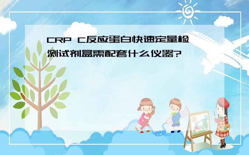 CRP C反应蛋白快速定量检测试剂盒需配套什么仪器?