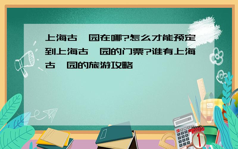 上海古猗园在哪?怎么才能预定到上海古猗园的门票?谁有上海古猗园的旅游攻略