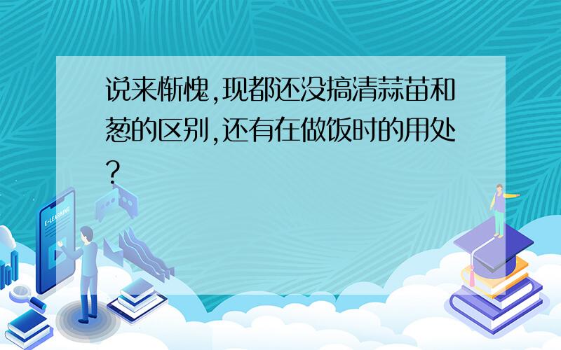 说来惭愧,现都还没搞清蒜苗和葱的区别,还有在做饭时的用处?