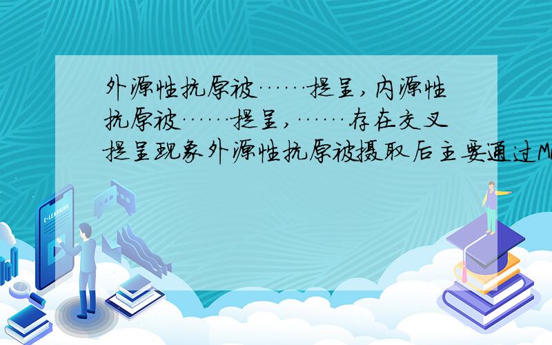 外源性抗原被……提呈,内源性抗原被……提呈,……存在交叉提呈现象外源性抗原被摄取后主要通过MHC Ⅱ类途径进行加工处理和提呈,内源性抗原被摄取后主要通过MHC Ⅰ类途径进行加工处理