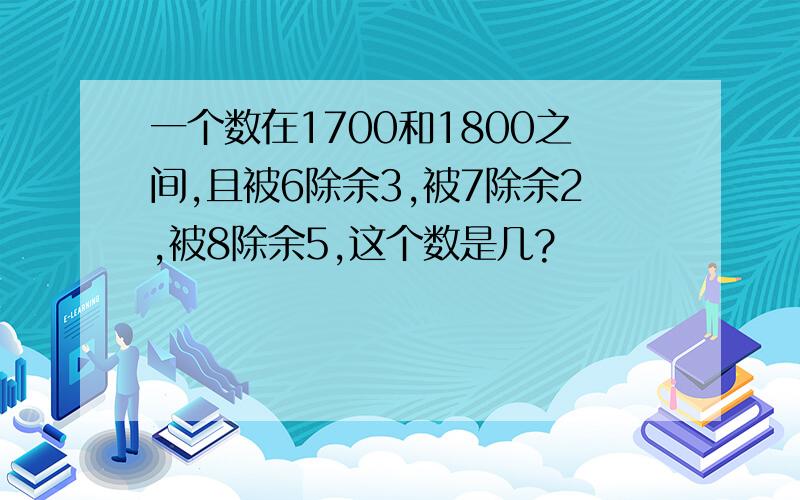 一个数在1700和1800之间,且被6除余3,被7除余2,被8除余5,这个数是几?