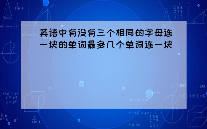 英语中有没有三个相同的字母连一块的单词最多几个单词连一块