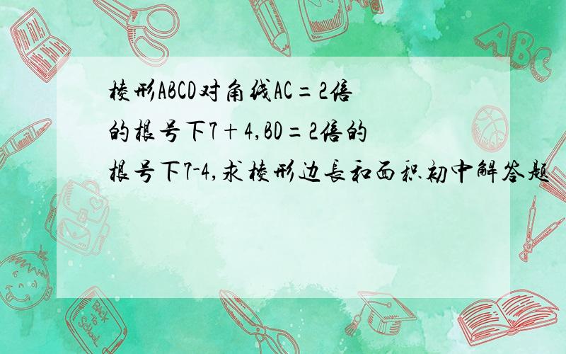 棱形ABCD对角线AC=2倍的根号下7+4,BD=2倍的根号下7-4,求棱形边长和面积初中解答题