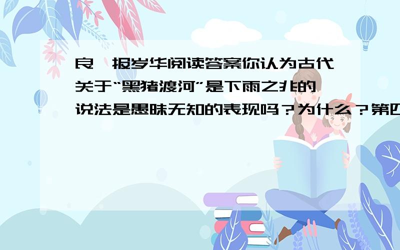 良豕报岁华阅读答案你认为古代关于“黑猪渡河”是下雨之兆的说法是愚昧无知的表现吗？为什么？第四段画线的“这一点”指的是什么。《西游记》中的猪八戒是以猪为原型创造的艺术形