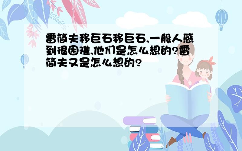 雷简夫移巨石移巨石,一般人感到很困难,他们是怎么想的?雷简夫又是怎么想的?