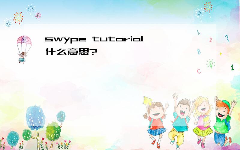 swype tutorial什么意思?