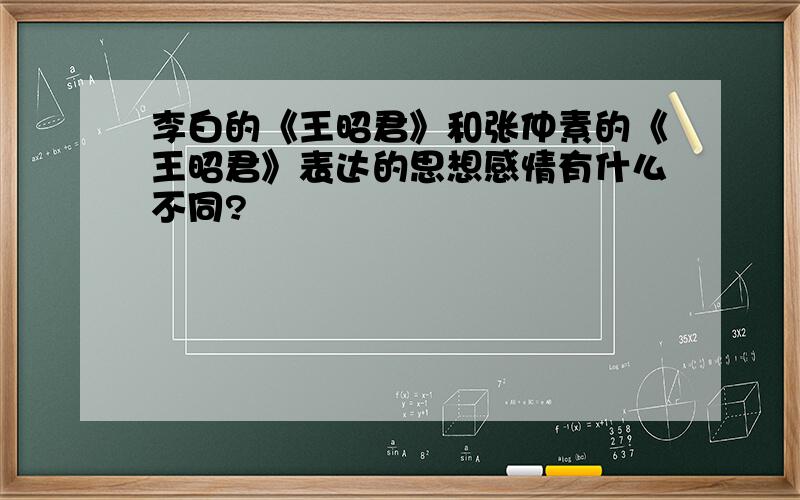 李白的《王昭君》和张仲素的《王昭君》表达的思想感情有什么不同?