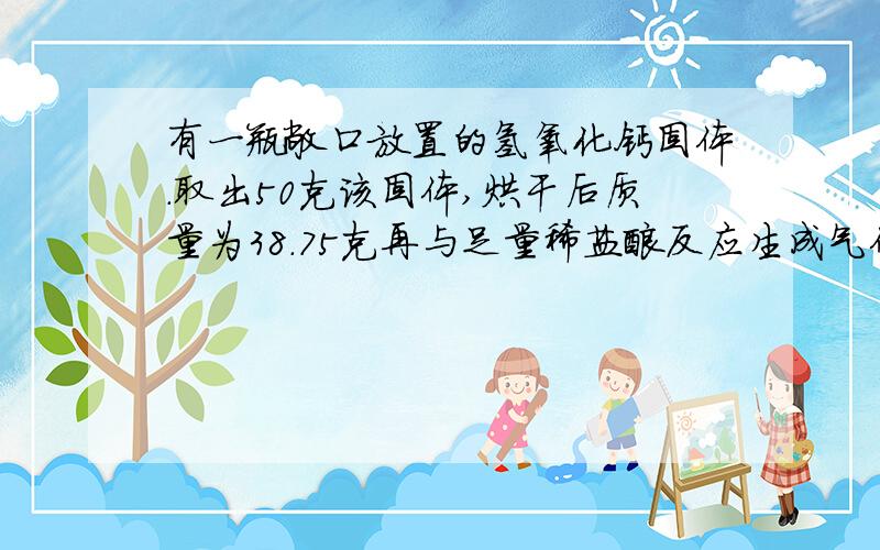 有一瓶敞口放置的氢氧化钙固体.取出50克该固体,烘干后质量为38.75克再与足量稀盐酸反应生成气体3.3克,计算这瓶氢氧化钠固体的纯度.