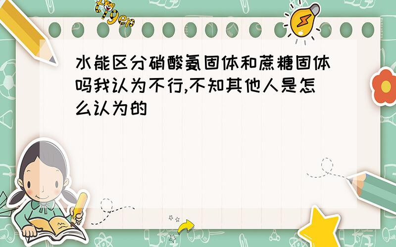 水能区分硝酸氨固体和蔗糖固体吗我认为不行,不知其他人是怎么认为的