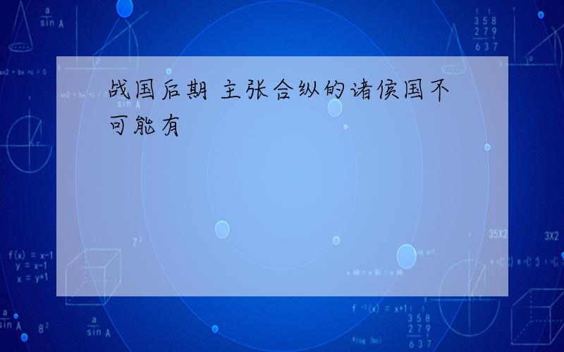 战国后期 主张合纵的诸侯国不可能有