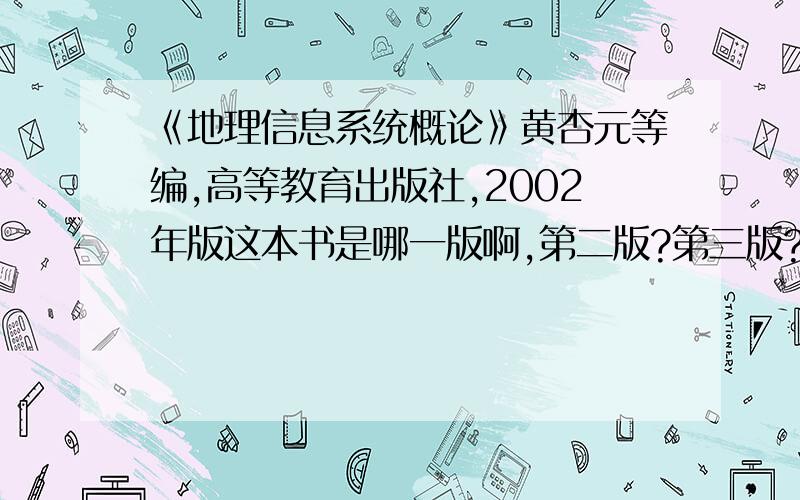 《地理信息系统概论》黄杏元等编,高等教育出版社,2002年版这本书是哪一版啊,第二版?第三版?还是修订版,最好是有书的封面