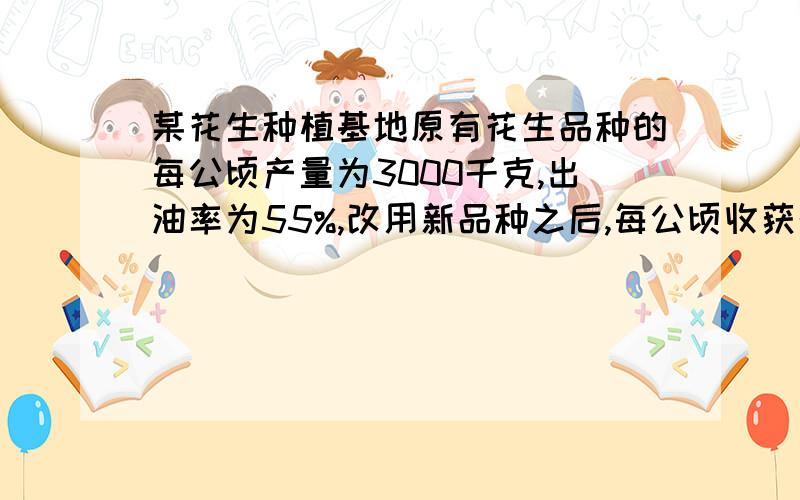 某花生种植基地原有花生品种的每公顷产量为3000千克,出油率为55%,改用新品种之后,每公顷收获的花生可加工得到花生油2310千克,已知新品种花生的产量和出油率都比原来品种有所增加,其中出