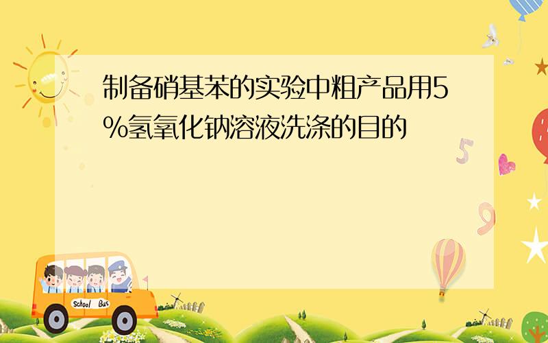 制备硝基苯的实验中粗产品用5％氢氧化钠溶液洗涤的目的