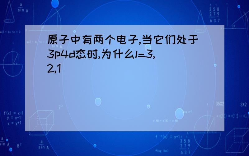 原子中有两个电子,当它们处于3p4d态时,为什么l=3,2,1