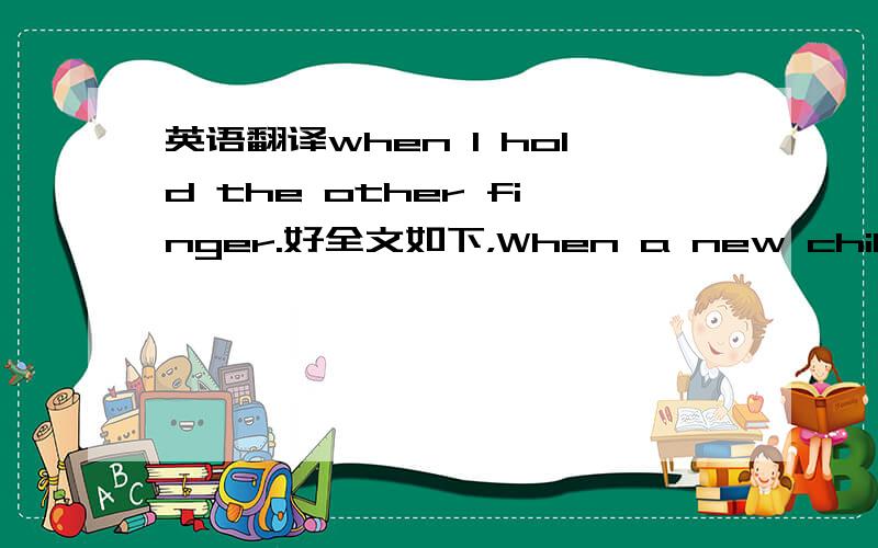 英语翻译when I hold the other finger.好全文如下，When a new child came to our school first time,the teacher greeted him and asked his age.