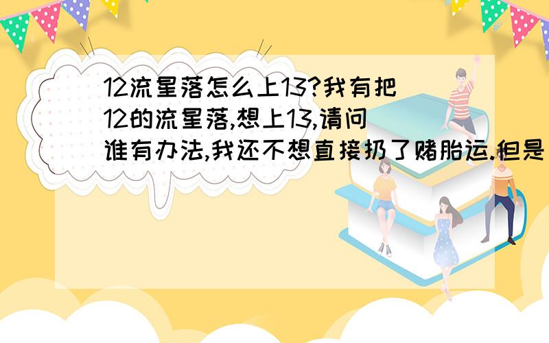 12流星落怎么上13?我有把12的流星落,想上13,请问谁有办法,我还不想直接扔了赌胎运.但是又很想有那个粉色的外观.很纠结