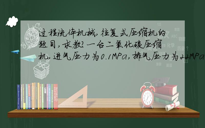 过程流体机械,往复式压缩机的题目,求教?一台二氧化碳压缩机,进气压力为0.1MPa,排气压力为22MPa,压缩级数为5级.若各级进、排气相对压力损失均为0.08和0.03,试计算各级的实际压力比.已知名义