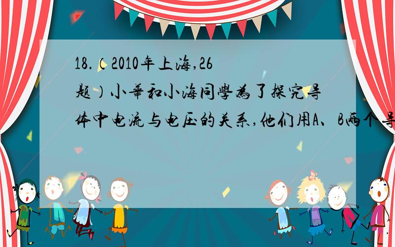 18．（2010年上海,26题）小华和小海同学为了探究导体中电流与电压的关系,他们用A、B两个导体进行实验,试验中多次改变导体两端的电压的大小,并将测量的数据记录在表一、表二中.全品中考