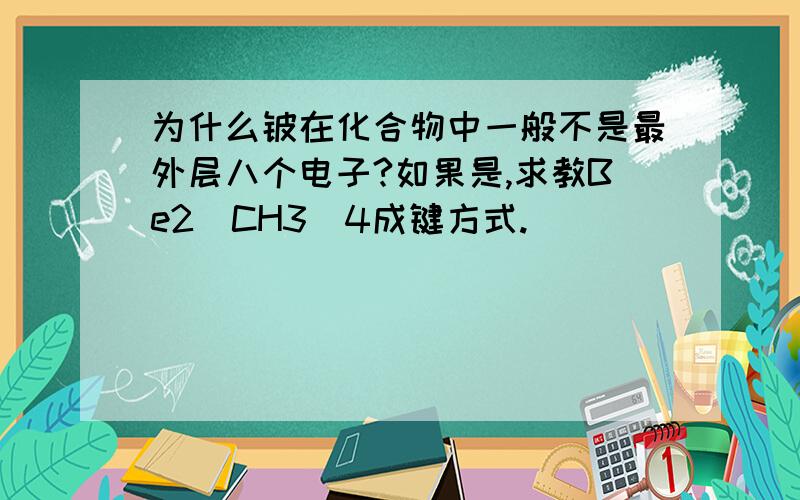 为什么铍在化合物中一般不是最外层八个电子?如果是,求教Be2(CH3)4成键方式.