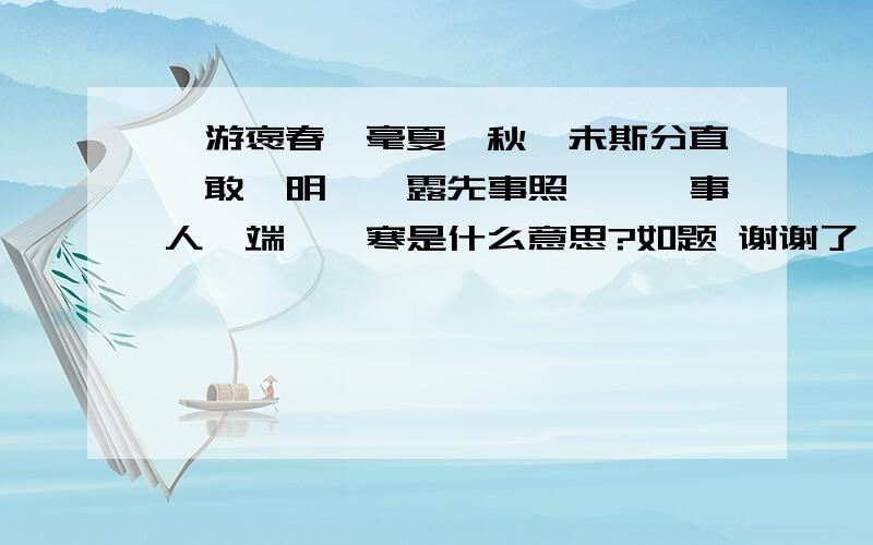 一游褒春、毫夏貶秋、未斯分直、敢時明筆、露先事照、詞學事人、端聖難寒是什么意思?如题 谢谢了