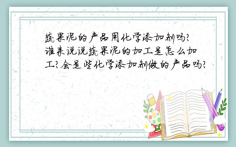 蔬果泥的产品用化学添加剂吗?谁来说说蔬果泥的加工是怎么加工?会是些化学添加剂做的产品吗?