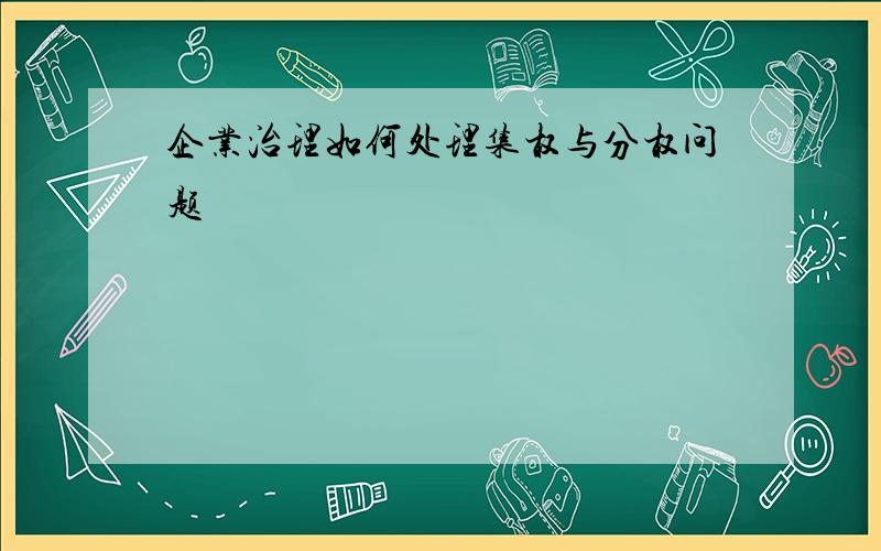 企业治理如何处理集权与分权问题