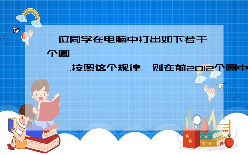 一位同学在电脑中打出如下若干个圆●●○○●○●●○○●○●●.按照这个规律,则在前2012个圆中,共共有几个空心圆