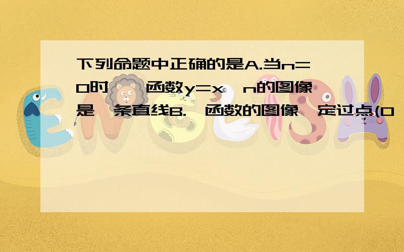 下列命题中正确的是A.当n=0时,幂函数y=x^n的图像是一条直线B.幂函数的图像一定过点(0,0)和(1,1)C.幂函数的图像不可能经过第四象限D.若幂函数y=x^n是奇函数,则其一定是单调增函数