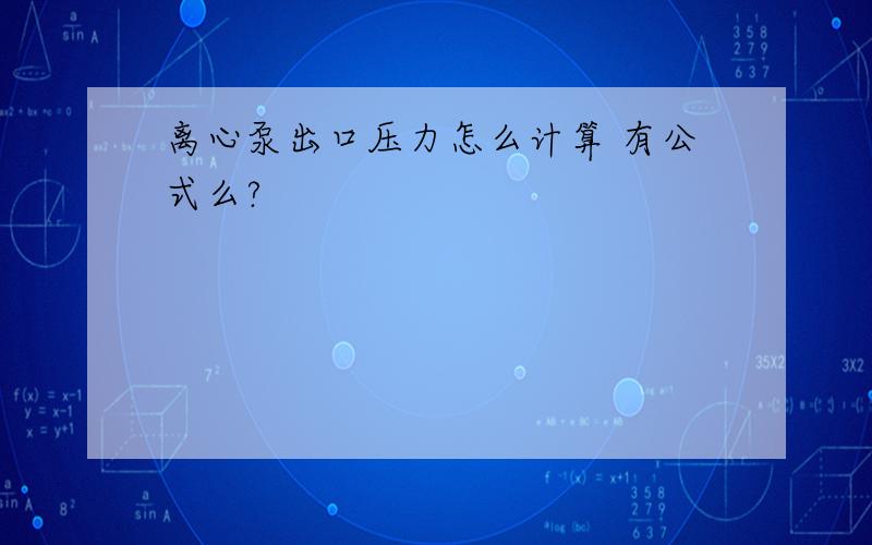 离心泵出口压力怎么计算 有公式么?