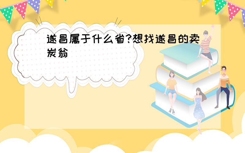 遂昌属于什么省?想找遂昌的卖炭翁