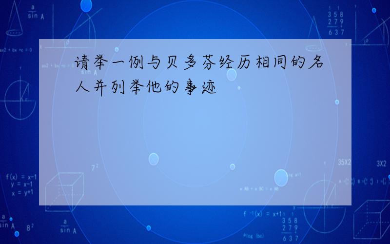 请举一例与贝多芬经历相同的名人并列举他的事迹