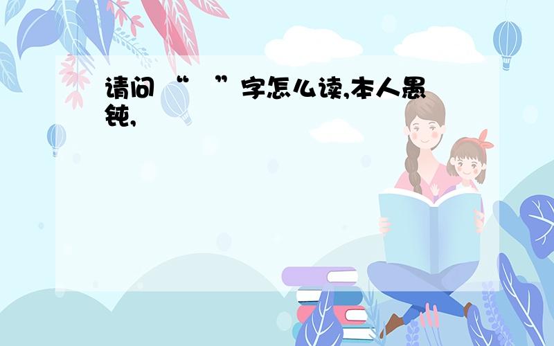 请问 “赱”字怎么读,本人愚钝,