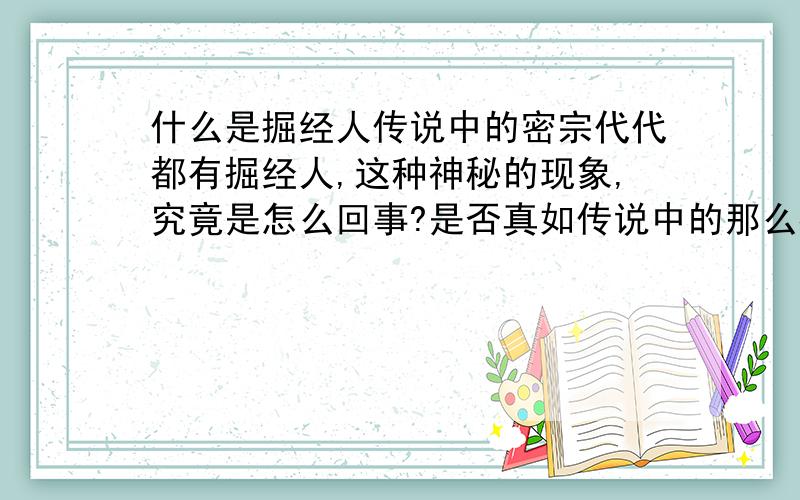 什么是掘经人传说中的密宗代代都有掘经人,这种神秘的现象,究竟是怎么回事?是否真如传说中的那么神秘?哪里会有这么多经被“神选之人”选中,普通人发现又会怎么样?