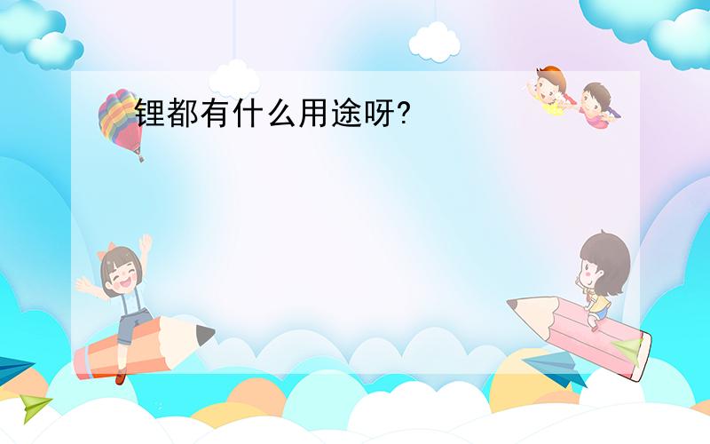 锂都有什么用途呀?