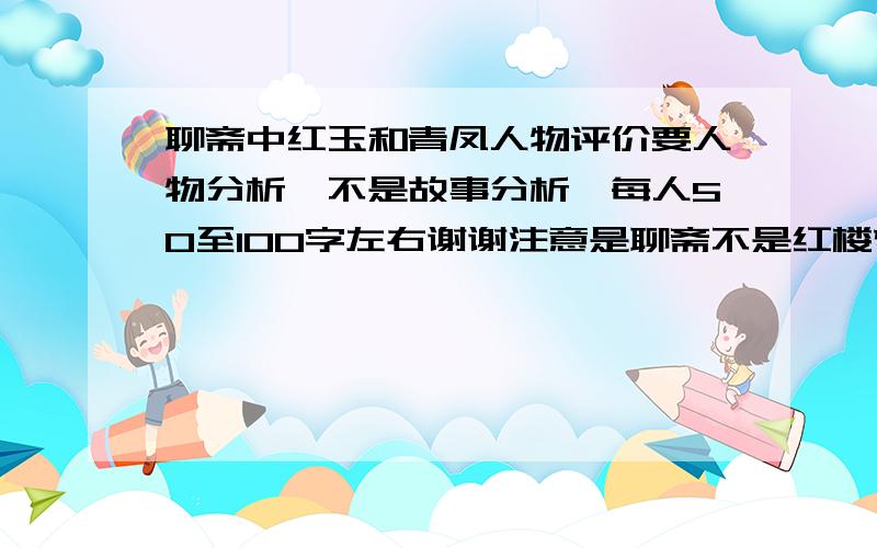 聊斋中红玉和青凤人物评价要人物分析,不是故事分析,每人50至100字左右谢谢注意是聊斋不是红楼梦