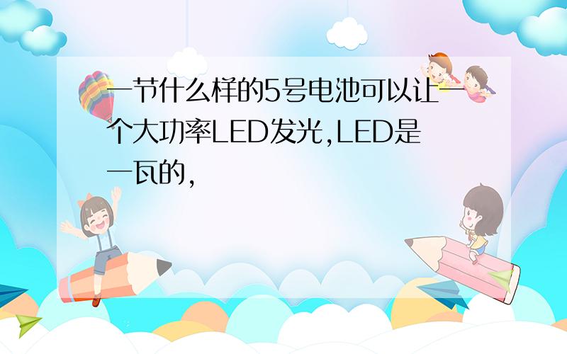 一节什么样的5号电池可以让一个大功率LED发光,LED是一瓦的,