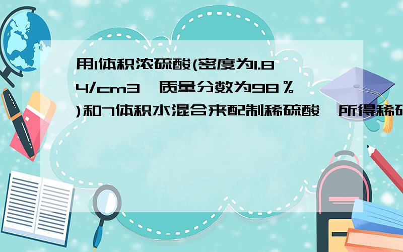 用1体积浓硫酸(密度为1.84/cm3,质量分数为98％)和7体积水混合来配制稀硫酸,所得稀硫酸中溶质的质量分数最接近于A．10％ B．15％ C．20％D.25％