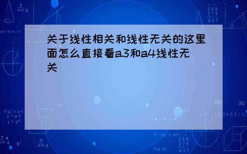 关于线性相关和线性无关的这里面怎么直接看a3和a4线性无关