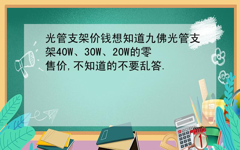 光管支架价钱想知道九佛光管支架40W、30W、20W的零售价,不知道的不要乱答.